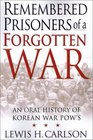 Remembered Prisoners of a Forgotten War An Oral History of Korean War POWs