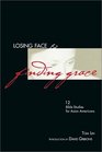 Losing Face  Finding Grace 12 Bible Studies for AsianAmericans