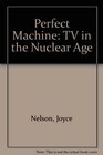 Perfect Machine TV in the Nuclear Age