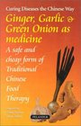 Ginger, Garlic & Green Onions As Medicine: Curing Diseases the Chinese Way : A Safe and Cheap Form of Traditional Chinese Food Therapy