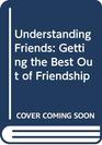 Understanding Friends Getting the Best Out of Friendship