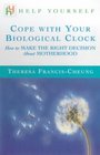 Cope with Your Biological Clock How to Make the Right Decision About Motherhood