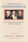 The Meaning of Independence John Adams George Washington Thomas Jefferson