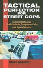 Tactical Perfection For Street Cops Survival Tactics for Field Contacts Dangerous Calls and Special Arrests