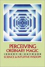 Perceiving Ordinary Magic Science and Intuitive Wisdom