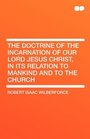The Doctrine of the Incarnation of Our Lord Jesus Christ in Its Relation to Mankind and to the Church