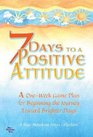 7 Days to a Positive Attitude A OneWeek Game Plan for Beginning the Journey Toward Brighter Days