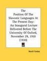 The Position Of The Slavonic Languages At The Present Day An Inaugural Lecture Delivered Before The University Of Oxford November 29 1910