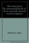 The American Bicentennial book of do it yourself natural wood sculpture