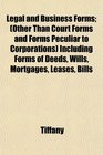 Legal and Business Forms  Including Forms of Deeds Wills Mortgages Leases Bills
