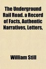 The Underground Rail Road a Record of Facts Authentic Narratives Letters