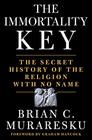 The Immortality Key The Secret History of the Religion with No Name