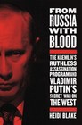 From Russia with Blood The Kremlin's Ruthless Assassination Program and Vladimir Putin's Secret War on the West