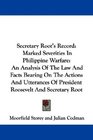 Secretary Root's Record Marked Severities In Philippine Warfare An Analysis Of The Law And Facts Bearing On The Actions And Utterances Of President Roosevelt And Secretary Root