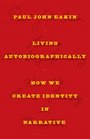 Living Autobiographically How We Create Identity in Narrative