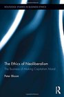 The Ethics of Neoliberalism The Business of Making Capitalism Moral