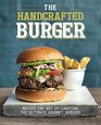 The Handcrafted Burger Master the Art of Crafting the Ultimate Gourmet Burgers