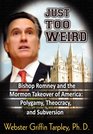 Just Too Weird Bishop Romney and the Mormon Takeover of America Polygamy Theocracy and Subversion