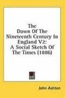 The Dawn Of The Nineteenth Century In England V2 A Social Sketch Of The Times