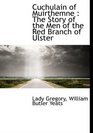 Cuchulain of Muirthemne The Story of the Men of the Red Branch of Ulster