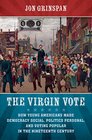 The Virgin Vote How Young Americans Made Democracy Social Politics Personal and Voting Popular in the Nineteenth Century