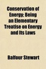 Conservation of Energy Being an Elementary Treatise on Energy and Its Laws