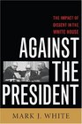 Against the President Dissent and DecisionMaking in the White House A Historical Perspective