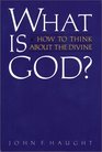 What Is God How to Think about the Divine