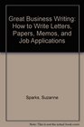 Great Business Writing How to Write Letters Papers Memos and Job Applications