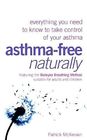 Asthma Free Naturally Everything You Need to Know to Take Control of Your Asthma