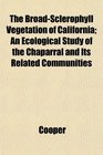 The BroadSclerophyll Vegetation of California An Ecological Study of the Chaparral and Its Related Communities