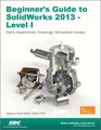 Beginner's Guide to SolidWorks 2013  Level 1