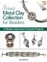 Irina's Metal Clay Collection for Beaders A Master Instructor's Favorite Projects