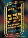The Secret Life of the American Musical How Broadway Shows Are Built
