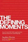 The Defining Moments How to Seize Life's Little Opportunities and Turn Them into Something Big
