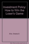 Investment Policy How to Win the Loser's Game