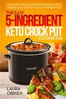 The Easy 5Ingredient Keto Crock Pot Cookbook Top 60 Quick Easy and Healthy Ketogenic Crock Pot Recipes To Help You Lose Weight Fast