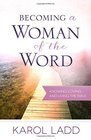 Becoming a Woman of the Word Knowing Loving and Living the Bible