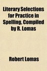 Literary Selections for Practice in Spelling Compiled by R Lomas