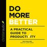 Do More Better A Practical Guide to Productivity