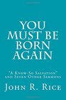 You Must Be Born Again A KnowSo Salvation and Seven Other Sermons