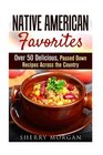 Native American Favorites Over 50 Delicious Passed Down Recipes Across the Country