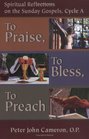 To Praise to Bless to Preach Spiritual Reflections on the Sunday Gospels Cycle A