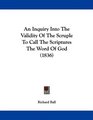 An Inquiry Into The Validity Of The Scruple To Call The Scriptures The Word Of God