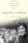 Imperfect Endings A Daughter's Tale of Life and Death