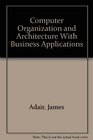 Computer Organization and Architecture With Business Applications