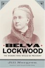 Belva Lockwood The Woman Who Would Be President