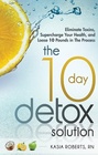 The 10 Day Detox Solution Eliminate Toxins Supercharge Your Health and Lose 10 Pounds in the Process