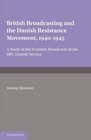 British Broadcasting and the Danish Resistance Movement 19401945 A Study of the Wartime Broadcasts of the BBC Danish Service
