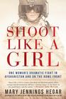 Shoot Like a Girl One Woman's Dramatic Fight in Afghanistan and on the Home Front